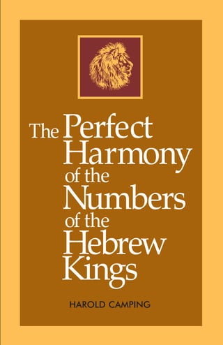 The

Perfect
Harmony
of the
Numbers
of the
Hebrew
Kings
HAROLD CAMPING

 