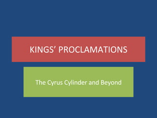 KINGS’ PROCLAMATIONS The Cyrus Cylinder and Beyond 