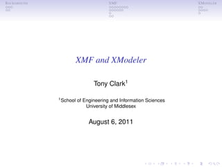 BACKGROUND                            XMF                         XM ODELER




                    XMF and XModeler

                               Tony Clark1

             1 School   of Engineering and Information Sciences
                            University of Middlesex


                             August 6, 2011
 