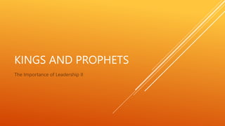 KINGS AND PROPHETS
The Importance of Leadership II
 