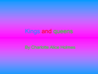 Kings and queens
By Charlotte Alice Holmes
 
