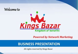 BUSINESS PRESENTATION
Welcome to
All rights reserved by Kings Bazar
Powered by Network Marketing
 