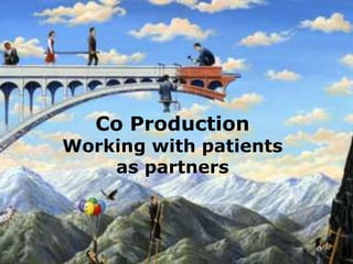 Co Production
Working with patients
as partners
 