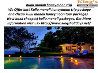 Kullu manali honeymoon trip
We Offer best Kullu manali honeymoon trip package
and cheap kullu manali honeymoon tour packages .
Now book cheapest kullu manali packages. Get More
Information visit us:- http://www.kingsholidays.net/
 