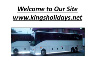 Welcome to Our Site
www.kingsholidays.net
 