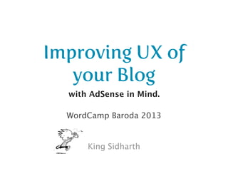 Improving UX of
   your Blog
  with AdSense in Mind.

  WordCamp Baroda 2013


      King Sidharth
 