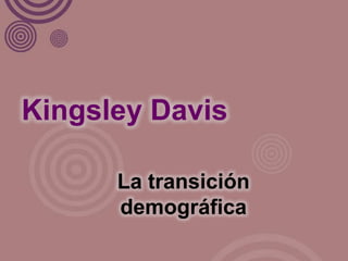 Kingsley Davis

      La transición
      demográfica
 