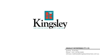 KINGSLEY ENTERPRISES PTY LTD
Sydney, Australia
Phone: +61 2 8700 0400
Johnson.mathews@kingsleyenterprises.com.au
 
