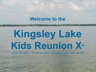 Welcome to the
Kingsley Lake
Kids Reunion X*
June 19th 2021 – 11 am to 4 pm – Kingsley Lake Civic Center
 