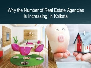 Why the Number of Real Estate Agencies
is Increasing in Kolkata
 