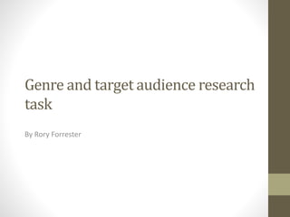 Genre and target audience research
task
By Rory Forrester
 