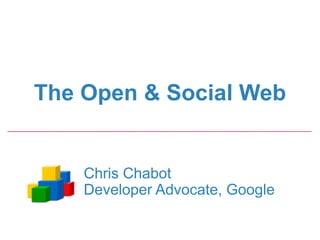 The Open & Social Web


    Chris Chabot
    Developer Advocate, Google
 