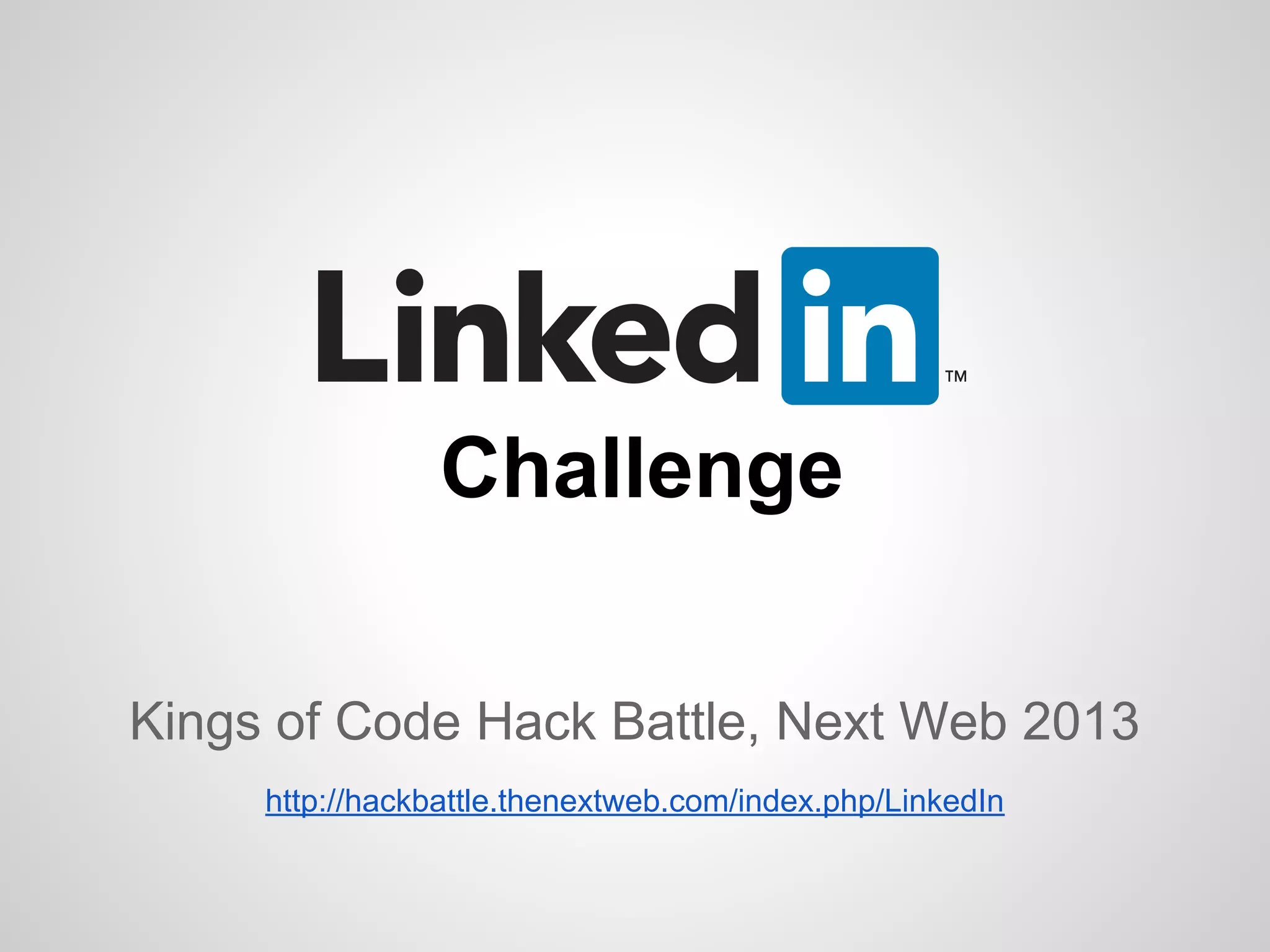 Challenge
Kings of Code Hack Battle, Next Web 2013
http://hackbattle.thenextweb.com/index.php/LinkedIn