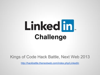Challenge

Kings of Code Hack Battle, Next Web 2013
     http://hackbattle.thenextweb.com/index.php/LinkedIn
 