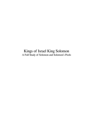 Kings of Israel King Solomon
A Full Study of Solomon and Solomon’s Pools
 