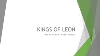 KINGS OF LEON
ONLY BY THE NIGHT ADVERT ANALYSIS
 