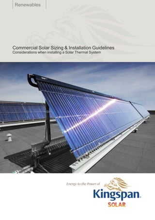 Renewables
       Technical Design Guide




1
    Commercial Solar Sizing & Installation Guidelines
    Considerations when installing a Solar Thermal System
 