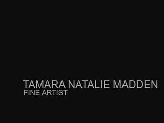 TAMARA NATALIE MADDEN FINE ARTIST 