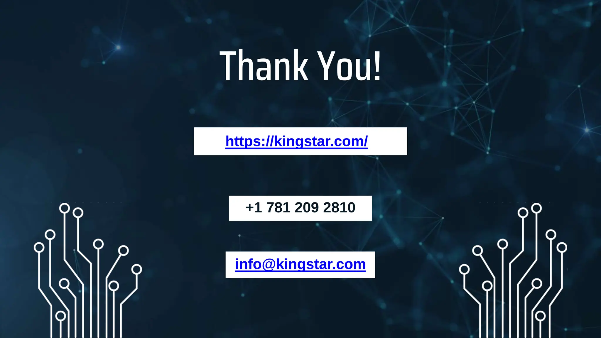 Thank You!
info@kingstar.com
+1 781 209 2810
https://kingstar.com/