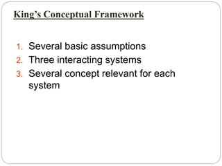 King’s Conceptual Framework
1. Several basic assumptions
2. Three interacting systems
3. Several concept relevant for each
system
 