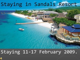 Staying 11-17 February 2009.
Staying in Sandals Resort