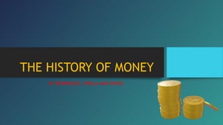 THE HISTORY OF MONEY
BY DOMÍNGUEZ, PINILLA AND DIEGO.
 