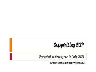 Copywriting ESP
Presented at Commpose in July 2010
        Twitter hashtag: #copywritingESP
 