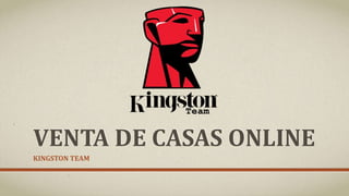 VENTA DE CASAS ONLINE
KINGSTON TEAM
 