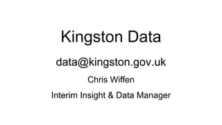 Kingston Data
data@kingston.gov.uk
Chris Wiffen
Interim Insight & Data Manager
 