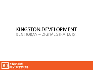 KINGSTON DEVELOPMENT BEN HOBAN – DIGITAL STRATEGIST 