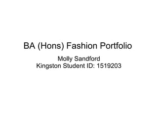BA (Hons) Fashion Portfolio
Molly Sandford
Kingston Student ID: 1519203
 
