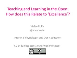 Teaching and Learning in the Open:
How does this Relate to ‘Excellence’?
Vivien Rolfe
@vivienrolfe
Intestinal Physiologist and Open Educator
CC BY (unless assets otherwise indicated)
 