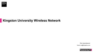 Kingston University Wireless Network
Ravi Jeyanolipavan
Email: ravi@Kingston.ac.uk
 
