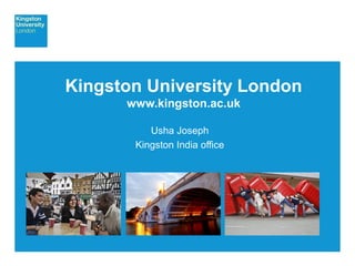 Kingston University London
www.kingston.ac.uk
Usha Joseph
Kingston India office
 