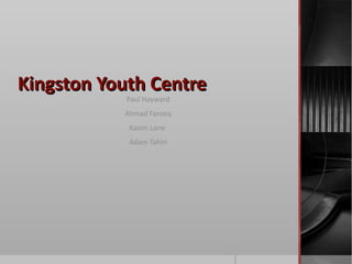 Kingston Youth Centre Paul Hayward Ahmad Farooq Kasim Lone  Adam Tahiri 