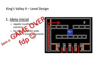 1. Ideia inicial
– Jogador escolhe um dos
caminhos.
– Ao errar, o jogador pode
retornar e tentar novamente
King’s Valley I...