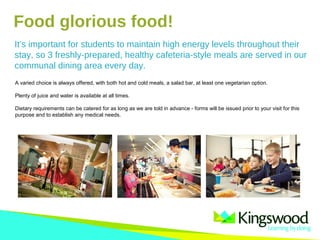 It’s important for students to maintain high energy levels throughout their
stay, so 3 freshly-prepared, healthy cafeteria-style meals are served in our
communal dining area every day.
A varied choice is always offered, with both hot and cold meals, a salad bar, at least one vegetarian option.
Plenty of juice and water is available at all times.
Dietary requirements can be catered for as long as we are told in advance - forms will be issued prior to your visit for this
purpose and to establish any medical needs.
Food glorious food!
 