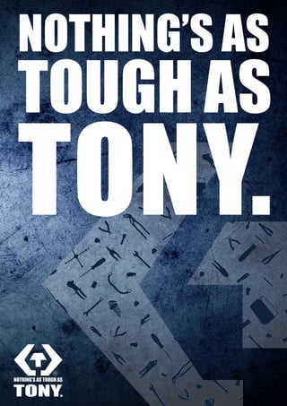 NOTHING’S AS
TOUGH AS
TONY.
 