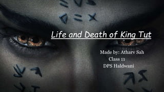 Life and Death of King Tut
Made by: Atharv Sah
Class 11
DPS Haldwani
 