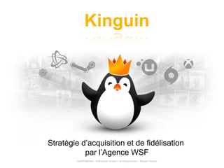 Kinguin
Stratégie d’acquisition et de fidélisation
par l’Agence WSF
Ivanoff Mathilde - Antheaume Vincent – Armengod Kevin – Mussat Thomas
 