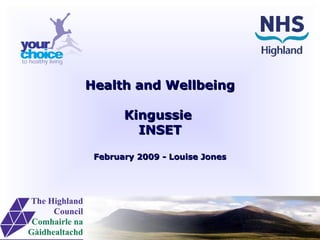 Health and WellbeingHealth and Wellbeing
KingussieKingussie
INSETINSET
February 2009 - Louise JonesFebruary 2009 - Louise Jones
 
