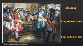 King William's War
1688–1697
Second Indian War
Anders Dernback slideshow (Text wikipedia)
 
