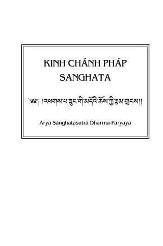 Kinh chánh pháp
        Sanghata
!, ,7.#<-ý-6ß$-#Ü-0+ë7Ü-&ë<-`Ü-F0-i$<Ê,

   Arya Sanghatasutra Dharma-Paryaya
 