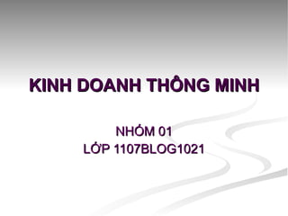 KINH DOANH THÔNG MINH NHÓM 01 LỚP 1107BLOG1021 