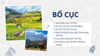 BỐ CỤC
Giới thiệu bản Tả Phìn
Du lịch Tả Phìn: Chơi ở đâu?
Du lịch Tả Phìn: Ăn gì?
Nghỉ dưỡng ở nhà nghỉ, homestay
Tả Phìn...