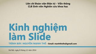 TRÌNH BÀY: NGUYỄN MẠNH THẾ - Email: manhthe9x@gmail.com
Liên chi Đoàn viện Điện tử - Viễn thông
CLB Sinh viên Nghiên cứu khoa học
Hà Nội, ngày 8 tháng 12 năm 2014
 