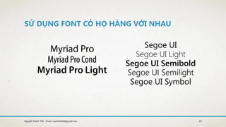 SỬ DỤNG FONT CÓ HỌ HÀNG VỚI NHAU
Segoe UI
Segoe UI Light
Segoe UI Semibold
Segoe UI Semilight
Segoe UI Symbol
10Nguyễn Mạnh Thế - Email: manhthe9x@gmail.com
 