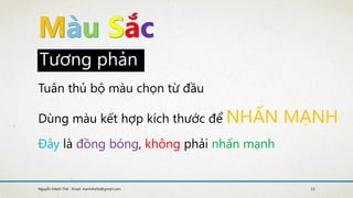 Tương phảnTương phảnTương phản
Tuân thủ bộ màu chọn từ đầu
Dùng màu kết hợp kích thước để NHẤN MẠNH
Đây là đồng bóng, không phải nhấn mạnh
13Nguyễn Mạnh Thế - Email: manhthe9x@gmail.com
 