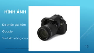 HÌNH ẢNH
Độ phân giải kém
Google
Tìm kiếm nâng cao
15Nguyễn Mạnh Thế - Email: manhthe9x@gmail.com
 