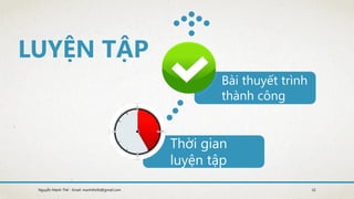 Nguyễn Mạnh Thế - Email: manhthe9x@gmail.com 32
Thời gian
luyện tập
Bài thuyết trình
thành công
 
